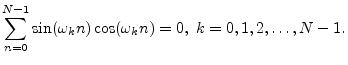 $\displaystyle \sum_{n=0}^{N-1}\sin(\omega_k n) \cos(\omega_k n) = 0, \; k=0,1,2,\ldots,N-1.
$