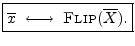 $\displaystyle \zbox {\overline{x} \;\longleftrightarrow\;\hbox{\sc Flip}(\overline{X}).}
$