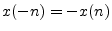 $ x(-n)=-x(n)$