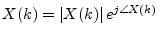 $ X(k)= \left\vert X(k)\right\vert e^{j\angle{X(k)}}$