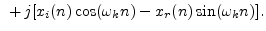 $\displaystyle \;\,\mathop{+} j [x_i(n)\cos(\omega_k n) - x_r(n)\sin(\omega_k n)].
\protect$