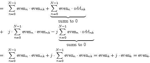 \begin{eqnarray*}
&=&\sum_{n=0}^{N-1}\mbox{even}_n\cdot\mbox{even}_{nk}
+ \und...
...n}_{nk}
= \mbox{even}_k + j \cdot \mbox{even}_k = \mbox{even}_k.
\end{eqnarray*}