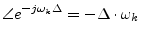 $\displaystyle \angle e^{-j \omega_k \Delta} = - \Delta \cdot \omega_k
$