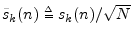 $ \tilde{s}_k(n) \isdeftext
s_k(n)/\sqrt{N}$