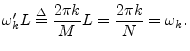 $\displaystyle \omega^\prime_k L \isdef \frac{2\pi k}{M} L = \frac{2\pi k}{N} = \omega_k .
$