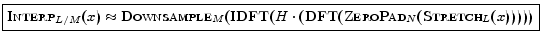 $\displaystyle {\small
\zbox {\hbox{\sc Interp}_{L/M}(x) \approx \hbox{\sc Downs...
...T}(H\cdot(\hbox{\sc DFT}(\hbox{\sc ZeroPad}_{N}(\hbox{\sc Stretch}_L(x)))))}
}
$