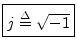 $\displaystyle \zbox {j \isdef \sqrt{-1}}
$