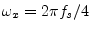 $ \omega_x=2\pi f_s/4$