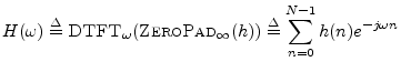 $\displaystyle H(\omega) \isdef \hbox{\sc DTFT}_\omega(\hbox{\sc ZeroPad}_\infty(h)) \isdef \sum_{n=0}^{N-1}h(n) e^{-j\omega n}
$