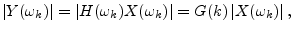 $\displaystyle \left\vert Y(\omega_k)\right\vert = \left\vert H(\omega_k)X(\omega_k)\right\vert
= G(k)\left\vert X(\omega_k)\right\vert,
$