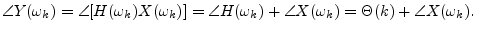 $\displaystyle \angle{Y(\omega_k)} = \angle{\left[H(\omega_k)X(\omega_k)\right]}
= \angle{H(\omega_k)} + \angle{X(\omega_k)}
= \Theta(k) + \angle{X(\omega_k)}.
$