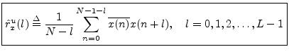 $\displaystyle \zbox {{\hat r}^u_x(l) \isdef \frac{1}{N-l}\sum_{n=0}^{N-1-l} \overline{x(n)} x(n+l),\quad l = 0,1,2,\ldots,L-1} \protect$