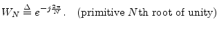 $\displaystyle W_N \isdef e^{-j\frac{2\pi}{N}}.\quad \hbox{(primitive $N$th root of unity)}
$