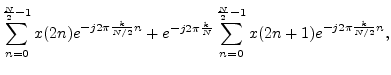 $\displaystyle \sum_{n=0}^{\frac{N}{2}-1} x(2n) e^{-j2\pi \frac{k}{N/2} n}
+ e^{-j2\pi\frac{k}{N}}\sum_{n=0}^{\frac{N}{2}-1} x(2n+1) e^{-j2\pi \frac{k}{N/2} n},$