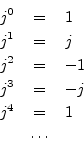 \begin{eqnarray*}
j^0 &=& 1 \\
j^1 &=& j \\
j^2 &=& -1 \\
j^3 &=& -j\\
j^4 &=& 1 \\
&\cdots&
\end{eqnarray*}