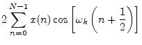 $\displaystyle 2\sum_{n=0}^{N-1} x(n) \cos\left[\omega_k\left(n+\frac{1}{2}\right)\right]
\protect$