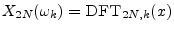 $ X_{2N}(\omega_k)=\hbox{\sc DFT}_{2N,k}(x)$