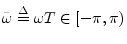 $ \tilde{\omega}\isdef \omega T\in[-\pi,\pi)$