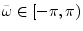 $ \tilde{\omega}\in[-\pi,\pi)$