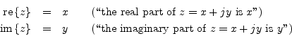 \begin{eqnarray*}
\mbox{re}\left\{z\right\} &=& x \qquad \mbox{(\lq\lq the real part ...
...&=& y \qquad \mbox{(\lq\lq the imaginary part of $z=x+jy$\ is $y$'')}
\end{eqnarray*}