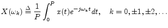 $\displaystyle X(\omega_k) \isdef \frac{1}{P}\int_0^P x(t) e^{-j\omega_k t} dt, \quad k=0,\pm1,\pm2,\dots \protect$