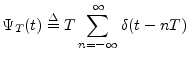 $\displaystyle \Psi_T(t) \isdef T\sum_{n=-\infty}^\infty \delta(t-nT) \protect$