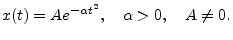 $\displaystyle x(t) = Ae^{-\alpha t^2}, \quad \alpha>0, \quad A\ne 0.
$