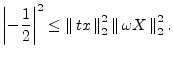 $\displaystyle \left\vert-\frac{1}{2}\right\vert^2 \leq \left\Vert\,tx\,\right\Vert _2^2 \left\Vert\,\omega X\,\right\Vert _2^2.
$