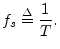 $\displaystyle f_s\isdef \frac{1}{T}.
$