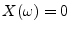 $ X(\omega)=0$