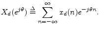 $\displaystyle X_d(e^{j\theta})\isdef \sum_{n=-\infty}^\infty x_d(n) e^{-j\theta n}.
$