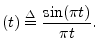 $\displaystyle (t)\isdef \frac{\sin(\pi t)}{\pi t}.
$