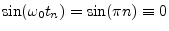 $ \sin(\omega_0 t_n) = \sin(\pi n) \equiv 0$