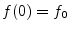 $\displaystyle f(0) = f_0
$