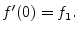 $\displaystyle f^\prime(0) = f_1.
$