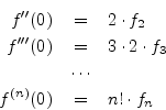 \begin{eqnarray*}
f^{\prime\prime}(0) &=& 2 \cdot f_2 \\
f^{\prime\prime\prime}...
...cdot 2 \cdot f_3 \\
& \cdots & \\
f^{(n)}(0) &=& n! \cdot f_n
\end{eqnarray*}