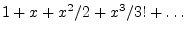 $ 1 +
x + x^2/2 + x^3/3! + \dots$