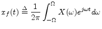 $\displaystyle x_f(t) \isdef \frac{1}{2\pi} \int_{-\Omega}^\Omega X(\omega) e^{j\omega t} d\omega
$