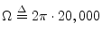 $ \Omega\isdef 2\pi\cdot 20,000$