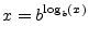 $\displaystyle x = b^{\log_b(x)}
$