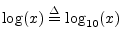 $ \log(x) \isdef \log_{10}(x)$