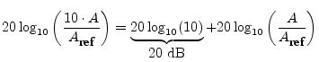 $\displaystyle 20\log_{10}\left(\frac{10 \cdot A}{A_{\mbox{\small ref}}}\right)
...
...)}_{\mbox{$20$\ dB}} + 20\log_{10}\left(\frac{A}{A_{\mbox{\small ref}}}\right)
$