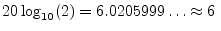 $\displaystyle 20\log_{10}(2) = 6.0205999\ldots \approx 6 \;$