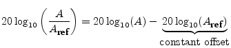 $\displaystyle 20\log_{10}\left(\frac{A}{A_{\mbox{\small ref}}}\right)
= 20\log_...
...(A) - \underbrace{20\log_{10}(A_{\mbox{\small ref}})}_{\mbox{constant offset}}
$