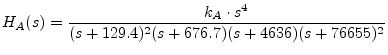 $\displaystyle H_A(s)
= \frac{k_A \cdot s^4}{(s+129.4)^2 (s+676.7) (s+4636) (s+76655)^2}
$