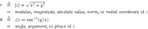 \begin{eqnarray*}
r &\isdef & \left\vert z\right\vert = \sqrt{x^2 + y^2}\\
&=&...
...!argument, angle, or phase\vert textbf},
or \emph{phase} of $z$}
\end{eqnarray*}