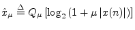 $\displaystyle {\hat x}_\mu \isdef Q_\mu\left[\log_2\left(1 + \mu\left\vert x(n)\right\vert\right)\right]
$