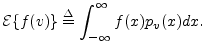 $\displaystyle {\cal E}\{f(v)\} \isdef \int_{-\infty}^{\infty} f(x) p_v(x) dx.
$