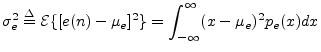 $\displaystyle \sigma_e^2 \isdef {\cal E}\{[e(n)-\mu_e]^2\}
= \int_{-\infty}^{\infty} (x-\mu_e)^2 p_e(x) dx
$