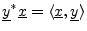 $\displaystyle \underline{y}^{\ast }{\underline{x}} = \langle \underline{x},\underline{y}\rangle % \ip brackets huge due to y-underbar
$